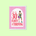 30 Flirty & Thriving - A6 Card