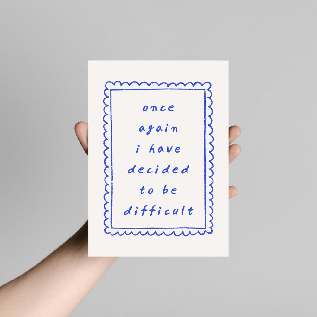 I Have Decided To Be Difficult - Art Print