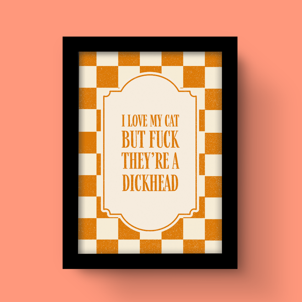 I Love My Cat But F*ck They're A Dickhead - Art Print