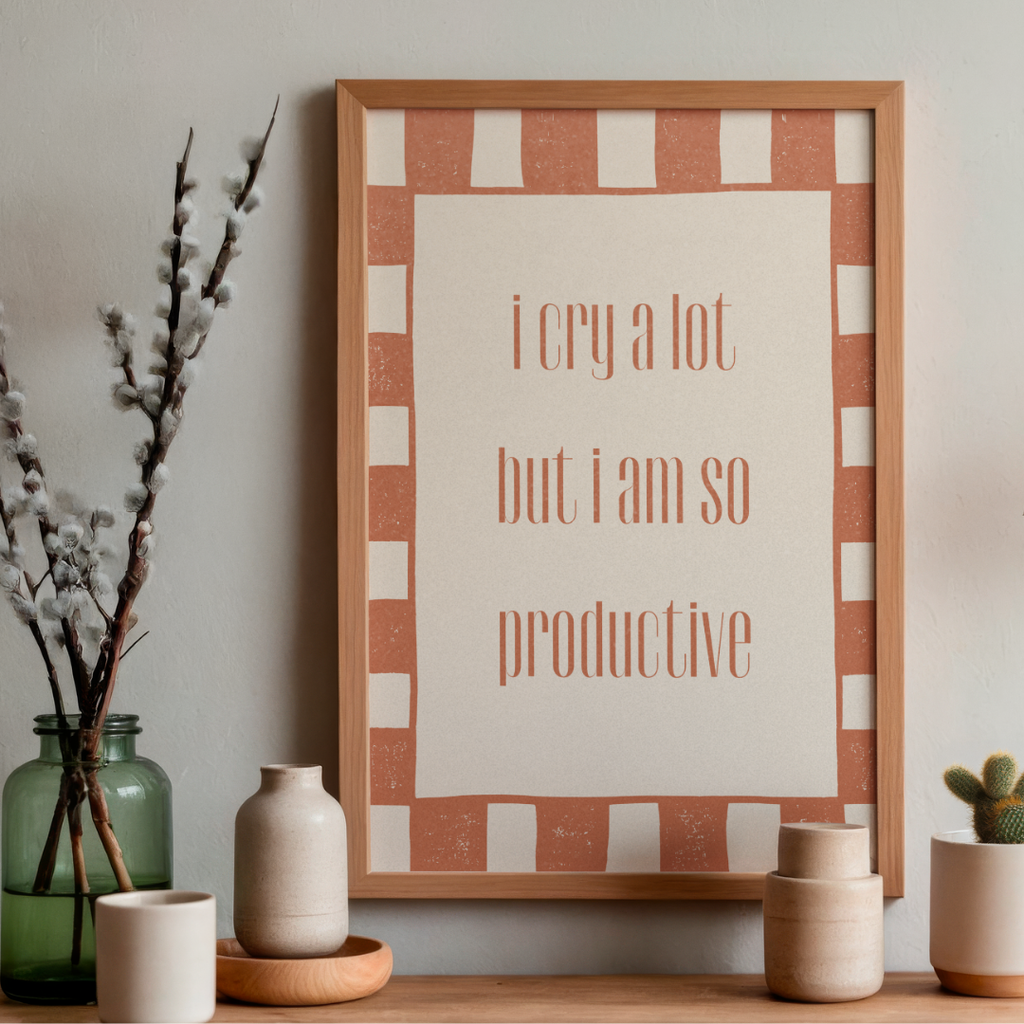 I Cry A Lot But I Am So Productive - Art Print
