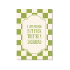 I Love My Dog But F*ck They're A Dickhead - Art Print