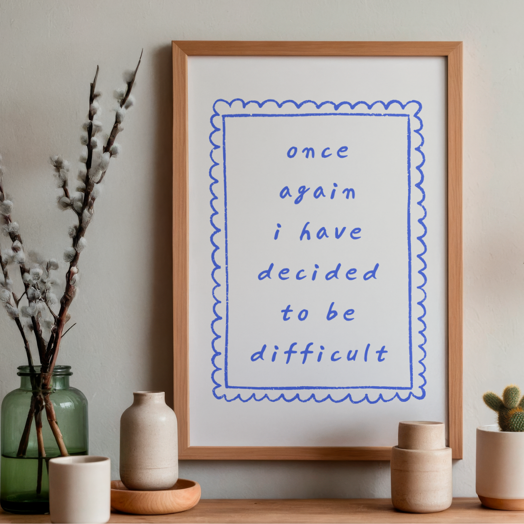I Have Decided To Be Difficult - Art Print