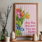 Skip The Flowers, Buy Me Books | Art Print