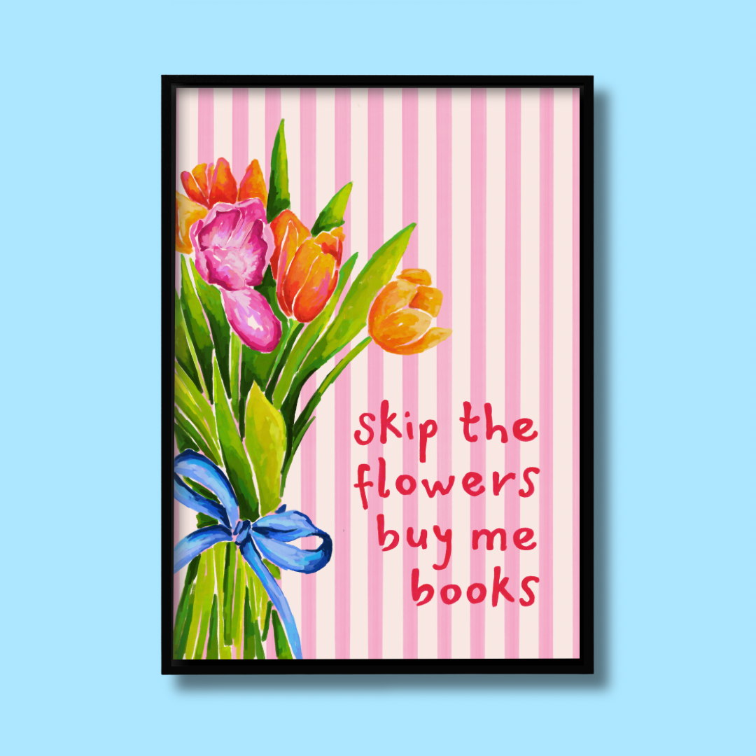 Skip The Flowers, Buy Me Books - Art Print