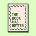The Book Was Better - Art Print