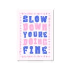 Slow Down You're Doing Fine - Art Print