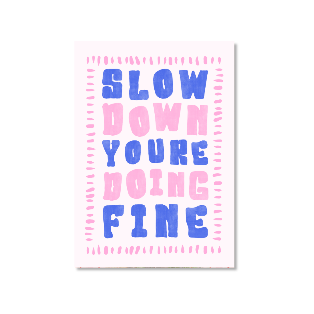 Slow Down You're Doing Fine - Art Print