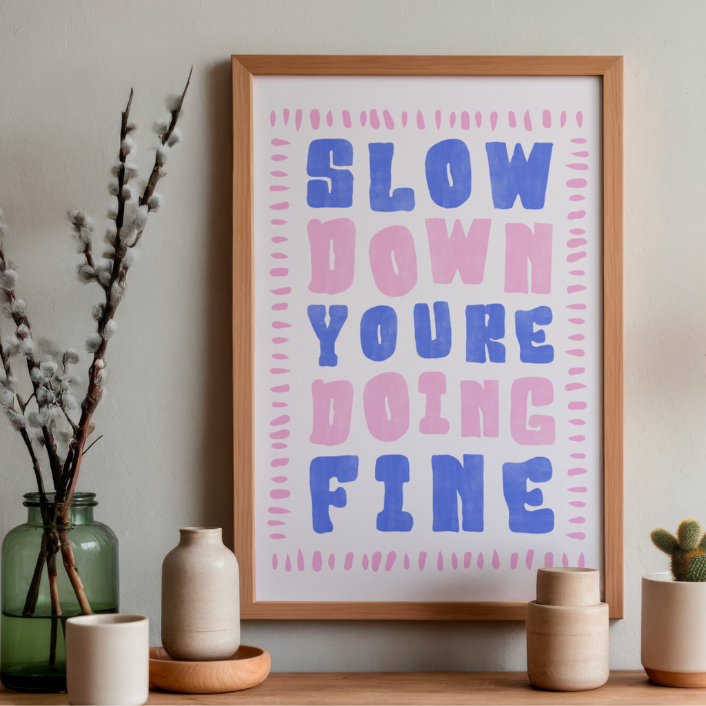 Slow Down You're Doing Fine - Art Print
