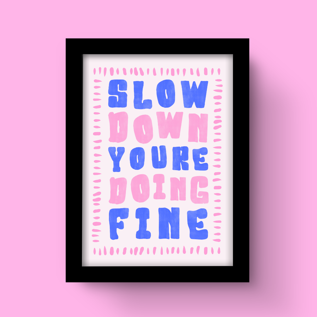 Slow Down You're Doing Fine - Art Print